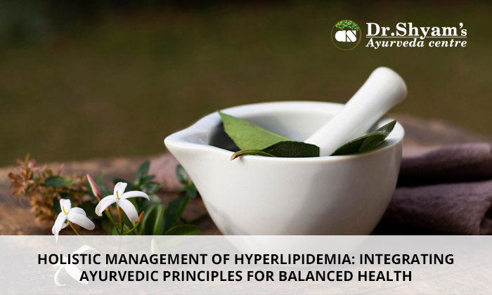 Holistic Management of Hyperlipidemia: Integrating Ayurvedic Principles for Balanced Health